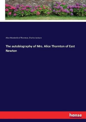 The autobiography of Mrs. Alice Thornton of East Newton