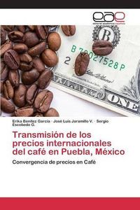 Cover image for Transmision de los precios internacionales del cafe en Puebla, Mexico