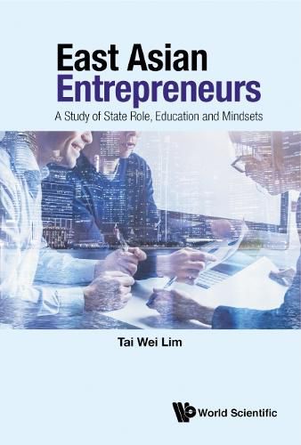 Cover image for East Asian Entrepreneurs: A Study Of State Role, Education And Mindsets