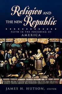 Cover image for Religion and the New Republic: Faith in the Founding of America