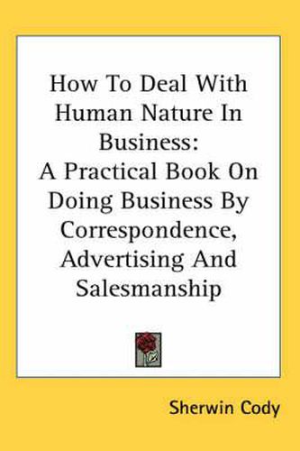 Cover image for How to Deal with Human Nature in Business: A Practical Book on Doing Business by Correspondence, Advertising and Salesmanship