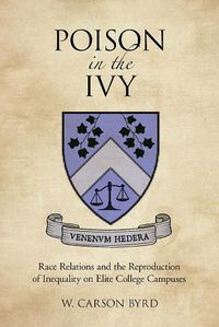 Cover image for Poison in the Ivy: Race Relations and the Reproduction of Inequality on Elite College Campuses