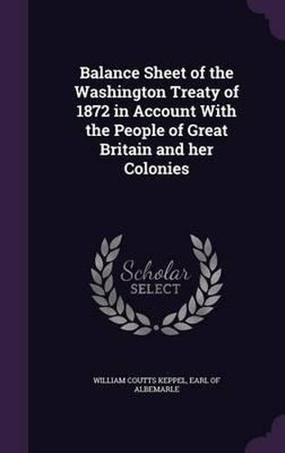 Cover image for Balance Sheet of the Washington Treaty of 1872 in Account with the People of Great Britain and Her Colonies