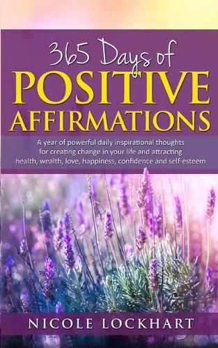 Cover image for 365 Days of Positive Affirmations: A year of powerful daily inspirational thoughts for creating change in your life and attracting health, wealth, love, happiness, confidence and self-esteem