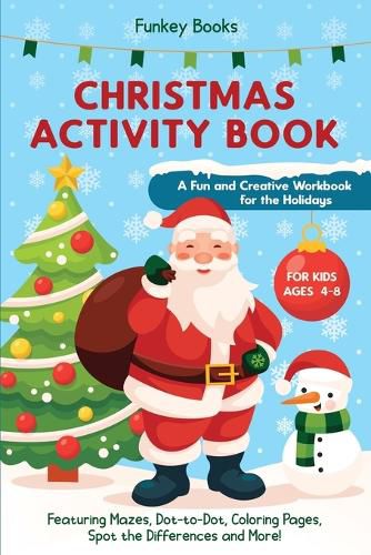 Cover image for Christmas Activity Book for Kids Ages 4 to 8 - A Fun and Creative Workbook for the Holidays: Featuring Mazes, Dot-to-Dot, Coloring Pages, Spot the Differences and More!