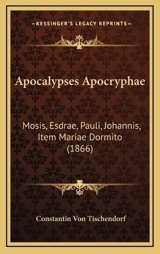 Cover image for Apocalypses Apocryphae: Mosis, Esdrae, Pauli, Johannis, Item Mariae Dormito (1866)