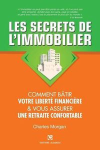 Cover image for Les Secrets de l'Immobilier: Comment B tir Votre Libert  Financi re Et Vous Assurer Une Retraite Confortable