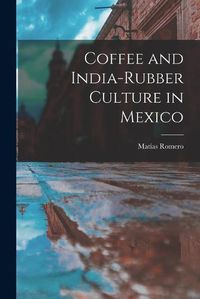 Cover image for Coffee and India-Rubber Culture in Mexico