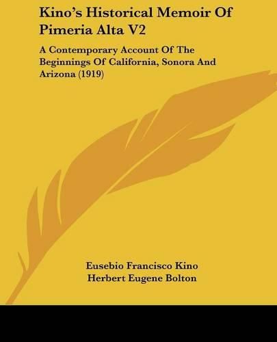 Cover image for Kino's Historical Memoir of Pimeria Alta V2: A Contemporary Account of the Beginnings of California, Sonora and Arizona (1919)