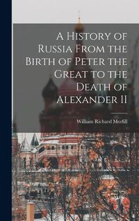 Cover image for A History of Russia From the Birth of Peter the Great to the Death of Alexander II