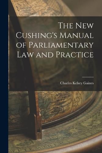 Cover image for The New Cushing's Manual of Parliamentary Law and Practice