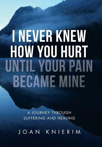 Cover image for I Never Knew How You Hurt Until Your Pain Became Mine: A Journey Through Suffering and Healing