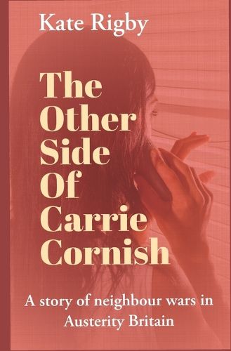 The Other Side Of Carrie Cornish: A story of neighbour wars in Austerity Britain