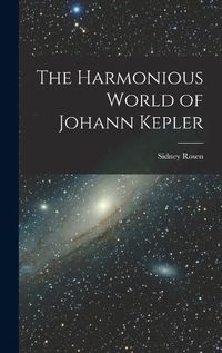 Cover image for The Harmonious World of Johann Kepler