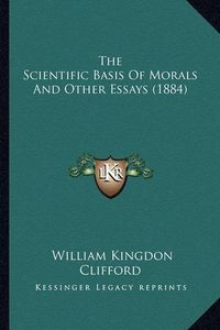 Cover image for The Scientific Basis of Morals and Other Essays (1884)