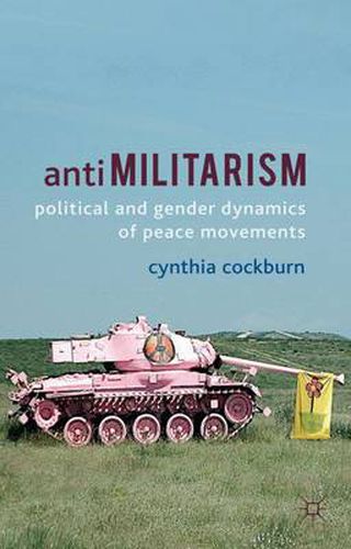 Cover image for Antimilitarism: Political and Gender Dynamics of Peace Movements