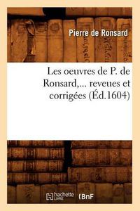 Cover image for Les Oeuvres de P. de Ronsard, ... Reveues Et Corrigees (Ed.1604)