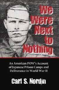 Cover image for We Were Next to Nothing: An American POW's Account of Japanese Prison Camps and Deliverance in World War II