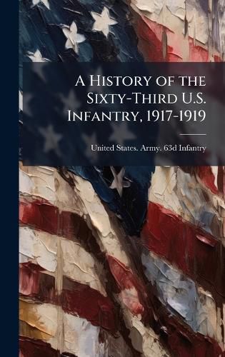 Cover image for A History of the Sixty-Third U.S. Infantry, 1917-1919