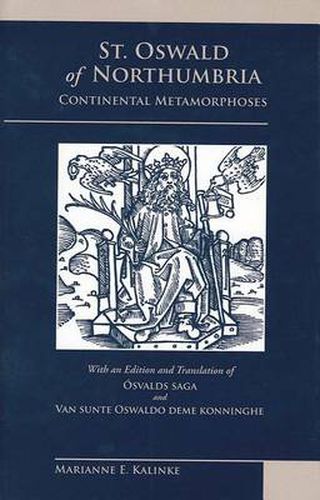 Cover image for St. Oswald of Northumbria: Continental Metamorphoses : with an Edition and Translation of aOsvalds Saga and Van Sunte Oswaldo Deme Konninghe
