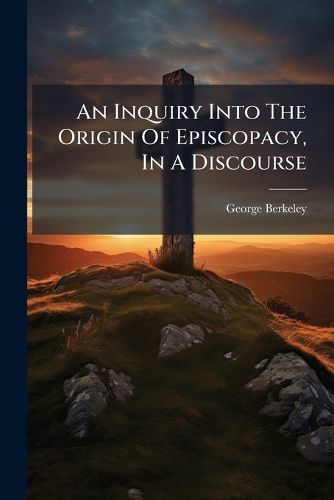Cover image for An Inquiry Into the Origin of Episcopacy, in a Discourse