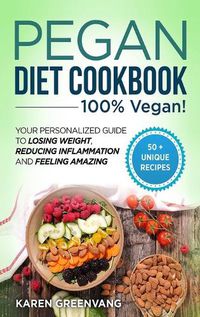 Cover image for Pegan Diet Cookbook: 100% VEGAN: Your Personalized Guide to Losing Weight, Reducing Inflammation, and Feeling Amazing