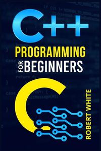 Cover image for C++ Programming for Beginners: Get Started with a Multi-Paradigm Programming Language. Start Managing Data with Step-by-Step Instructions on How to Write Your First Program (2022 Guide for Newbies)