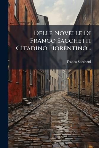 Cover image for Delle Novelle Di Franco Sacchetti Citadino Fiorentino...