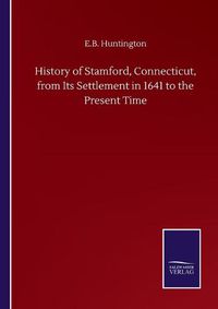 Cover image for History of Stamford, Connecticut, from Its Settlement in 1641 to the Present Time