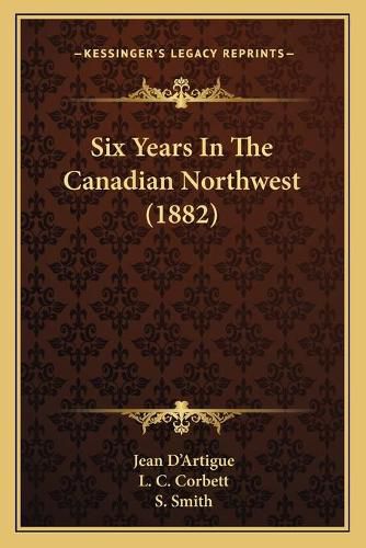 Six Years in the Canadian Northwest (1882)