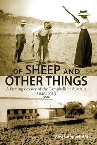 Cover image for Of Sheep and Other Things: A farming odyssey of the Campbells in Australia 1846-2013