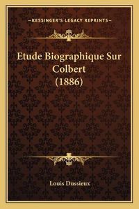 Cover image for Etude Biographique Sur Colbert (1886)