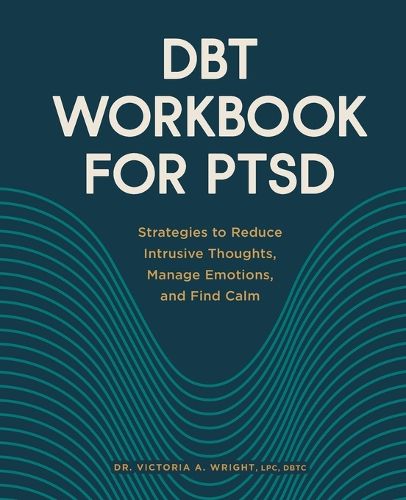 Cover image for Dbt Workbook for Ptsd: Strategies to Reduce Intrusive Thoughts, Manage Emotions, and Find Calm