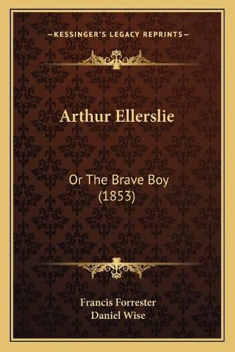 Arthur Ellerslie: Or the Brave Boy (1853)