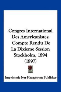 Cover image for Congres International Des Americanistes: Compte Rendu de La Dixieme Session Stockholm, 1894 (1897)