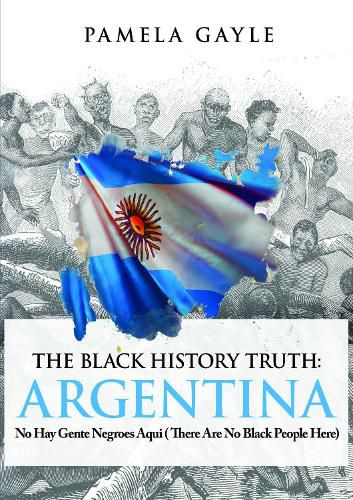 Cover image for The Black History Truth - Argentina: No Hay Gente Negroes Aqui (There Are No Black People Here)