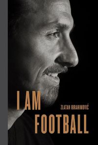 Cover image for I Am Football: Zlatan Ibrahimovic