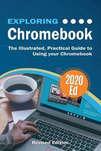 Cover image for Exploring Chromebook 2020 Edition: The Illustrated, Practical Guide to using Chromebook