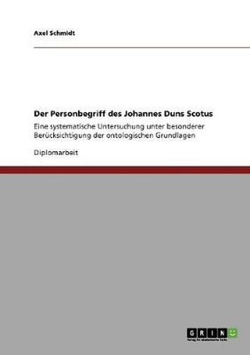 Cover image for Der Personbegriff des Johannes Duns Scotus: Eine systematische Untersuchung unter besonderer Berucksichtigung der ontologischen Grundlagen