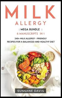 Cover image for Milk Allergy: MEGA BUNDLE - 6 Manuscripts in 1 - 240+ Milk Allergy - friendly recipes for a balanced and healthy diet