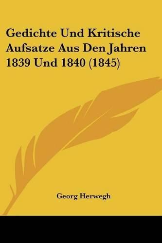 Gedichte Und Kritische Aufsatze Aus Den Jahren 1839 Und 1840 (1845)