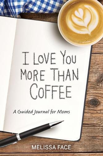 Cover image for I Love You More Than Coffee: A Guided Journal for Moms