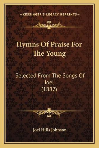 Cover image for Hymns of Praise for the Young: Selected from the Songs of Joel (1882)