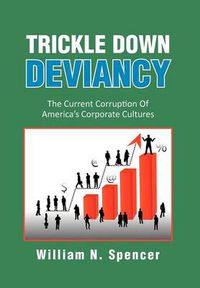 Cover image for Trickle Down Deviancy: The Current Corruption Of America's Corporate Cultures