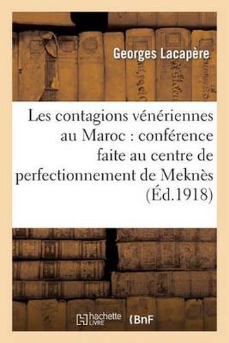 Les Contagions Veneriennes Au Maroc: Conference Faite Au Centre de Perfectionnement de Meknes