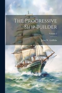 Cover image for The Progressive Ship Builder; Volume 2