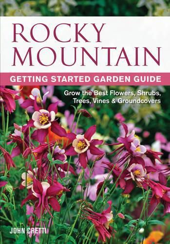 Cover image for Rocky Mountain Getting Started Garden Guide: Grow the Best Flowers, Shrubs, Trees, Vines & Groundcovers