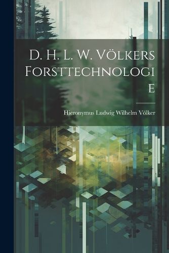 Cover image for D. H. L. W. Voelkers Forsttechnologie