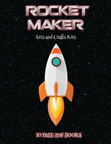 Cover image for Arts and Crafts Kits (Rocket Maker): Make your own rockets using cut and paste. This book comes with collection of downloadable PDF books that will help your child make an excellent start to his/her education.