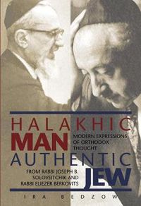 Cover image for Halakhic Man, Authentic Jew: Modern Expressions of Orthodox Thought from Rabbi Joseph B. Soloveitchik and Rabbi Eliezer Berkovits